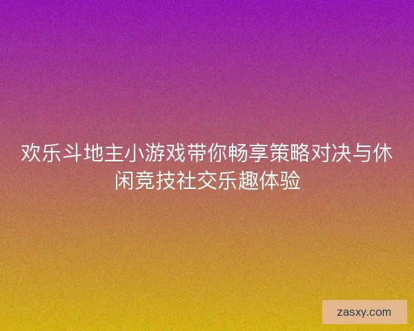 欢乐斗地主小游戏带你畅享策略对决与休闲竞技社交乐趣体验